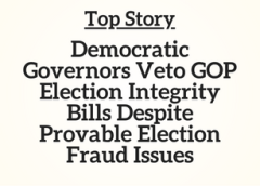 Top Story: Democratic Governors Veto GOP Election Integrity Bills Despite Provable Election Fraud Issues